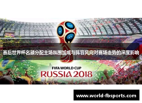 赛后世界杯名额分配主场氛围加成与阵容风向对赛场走势的深度影响