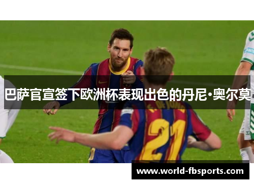 巴萨官宣签下欧洲杯表现出色的丹尼·奥尔莫